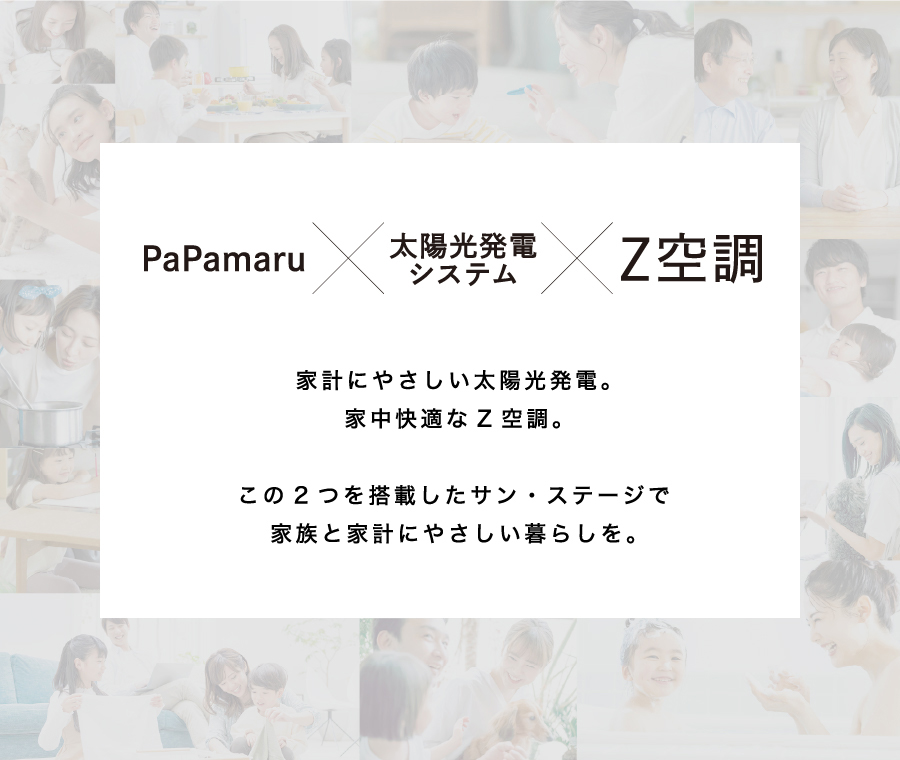 家計にやさしい太陽光発電。家中快適なZ空調。この2つを搭載したサン・ステージで家族と家計にやさしい暮らしを。