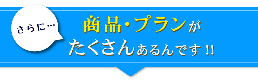 商品・プランがたくさんあるんです!!